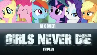 GIRLS NEVER DIE - MANE 6 [ORIGINAL BY: TRIPLES]