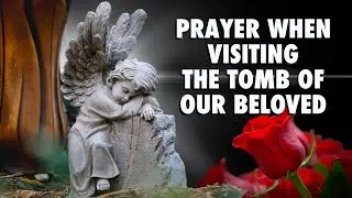 A Brief Prayer When Visiting The Tomb Of Our Beloved