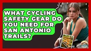 What Cycling Safety Gear Do You Need For San Antonio Trails? - Everything About San Antonio