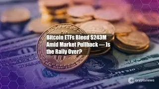 Bitcoin ETFs Bleed $243M Amid Market Pullback &mdash; Is the Rally Over?