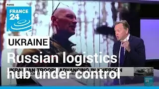 Ukraine claims control of Russian logistics hub, seeks to cut more supply lines &bull; FRANCE 24