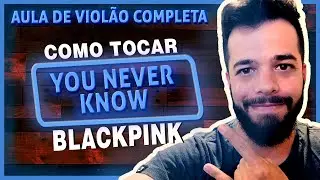 Como Tocar You Never Know - BLACKPINK (Aula de Viol&atilde;o Completa) || Lucas Lopes Guitar