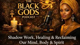 The Black Gods Podcast | Shadow Work, Healing & Reclaiming Our Mind, Body & Spirit