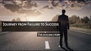 Journey from Failure to Success.  (Greatest Success story)