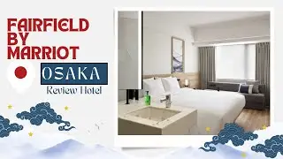 REVIEW FAIRFIELD BY MARRIOT HOTEL OSAKA NAMBA | RECOMMENDED HOTEL IN OSAKA JAPAN