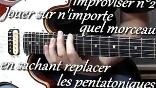 Improviser n°2: Jouer sur n'importe quel morceau en sachant replacer les pentatoniques