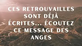 Ces retrouvailles sont d&eacute;j&agrave; &eacute;crites... &eacute;coutez ce message des anges