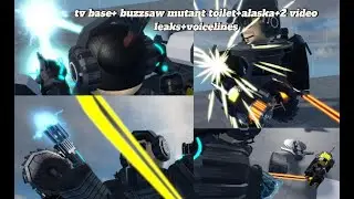 Buzzsaw mutant toilet leaks+ 2 video leaks+ alaska+ tv base+ new voicelines in strange bathtub war!!
