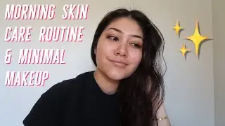 Embracing my skin! Morning skin care routine & minimal makeup