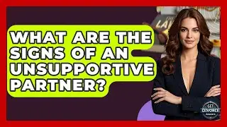 What Are The Signs Of An Unsupportive Partner? - Get Divorce Answers