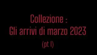 Aggiornamento collezione: marzo 2023 (pt I)