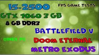 Intel i5-2500, GTX 1060 3 gb, FPS game Tests. Battlefield V, Doom Eternal, Metro Exodus