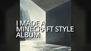 I made a Minecraft style album