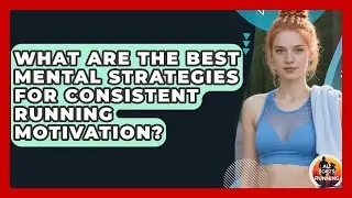 What Are The Best Mental Strategies For Consistent Running Motivation? - All Sorts Of Running