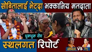 स्थलगत रिपोर्ट : सोबिता गौतमलाई भेट्दा धुरुधुरु रोय मतदाता | Renu Dahal VS Sobita Gautam