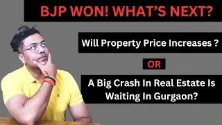 BJP WON! WHAT NEXT? | Property Price Increases?| Big Crash In Real Estate?|Slow Down In Real Estate?