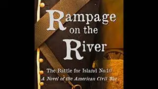 Rampage on the River: The Battle for Island No. 10 by Cody C. Engdahl
