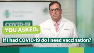 Do I need a COVID vaccine if I just had COVID?