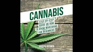 Cannabis: Step-By-Step Guide on How to Grow Marijuana for Beginners - Joseph Bosner