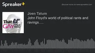 John Floyd's world of political rants and ravings..... (made with Spreaker)