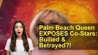 Palm Beach Queen EXPOSES Co-Stars: Bullied & Betrayed?!