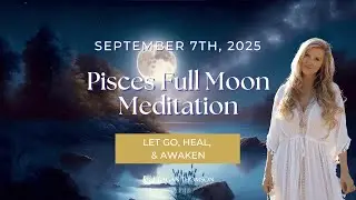 September 2025 Pisces Full Moon Meditation 🌊 Let Go, Heal & Awaken