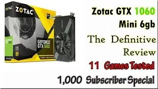 Zotac GTX 1060 Mini Complete Review - 11 Games Tested - *1000 Subscriber Special*