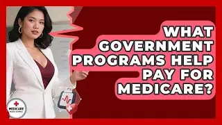 What Government Programs Help Pay For Medicare? - Medicare Made Simple Guide