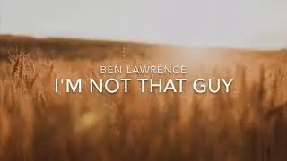 Ben Lawrence - I&rsquo;m Not That Guy (Lyrics )