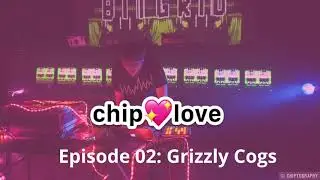 Grizzly Cogs Interview | chiplove Podcast Episode 02