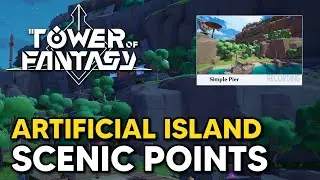 All Artificial Island Scenic Points Locations - Tower of Fantasy