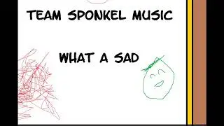 Team Sponkel Music: What A Sad