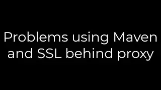 Java :Problems using Maven and SSL behind proxy(5solution)