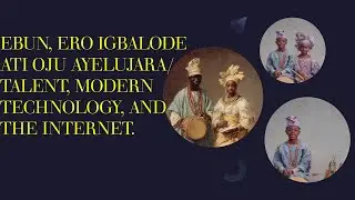 EBUN, ERO IGBALODE ATI OJU AYELUJARA/TALENT, MODERN TECHNOLOGY AND THE INTERNET.