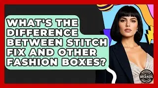 What's The Difference Between Stitch Fix And Other Fashion Boxes? - Designer Brands Spotlight