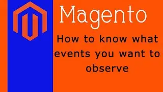 How to know what event you want to observe in Magento 2