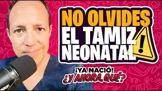 ¡Ya nació! ¿Y ahora, qué? EP6: ¡No olvides el tamiz neonatal y las vacunas.