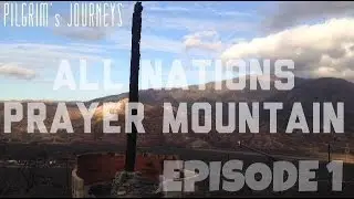 ALL NATIONS PRAYER MOUNTAIN | EPISODE 1