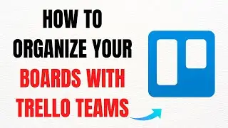 How to Organize Your Boards with Trello Teams &ndash; Full Guide