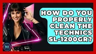 How Do You Properly Clean The Technics SL-1200GR? - Electronic Mix Masters