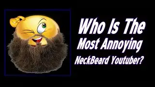 Who Is The Most Annoying NeckBeard Youtuber?