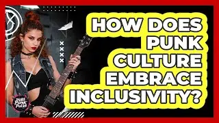 How Does Punk Culture Embrace Inclusivity?