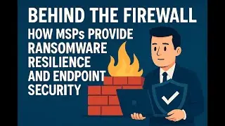 Behind the Firewall: How MSPs Provide Ransomware Resilience and Endpoint Security