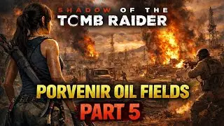 Shadow of Tomb Raider | Часть 5. Прохождение локации &laquo;Нефтяные месторождения Порвинир&raquo;: полный сю...