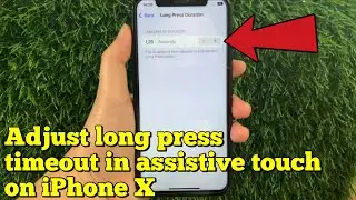How to adjust long press timeout in assistive touch on iPhone X