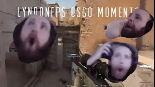 LYNDONFPS CSGO FUNNY MOMENTS