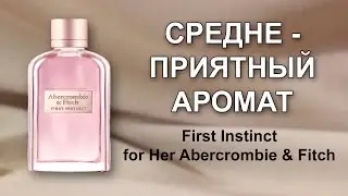 Обзор на аромат First Instinct for Her Abercrombie & Fitch