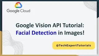 Google Cloud Vision API (Part 4): Facial Detection Tutorial