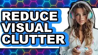 How to Reduce Visual Clutter - Step By Step