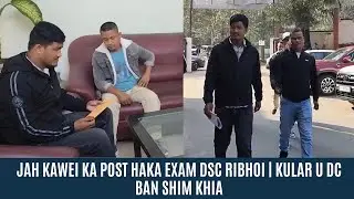 JAH KAWEI KA POST HAKA EXAM DSC RIBHOI | KULAR U DC BAN SHIM KHIA